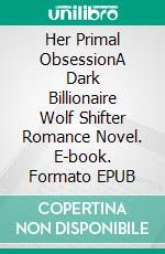 Her Primal ObsessionA Dark Billionaire Wolf Shifter Romance Novel. E-book. Formato EPUB ebook