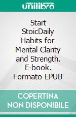 Start StoicDaily Habits for Mental Clarity and Strength. E-book. Formato EPUB ebook