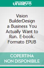 Vision BuilderDesign a Business You Actually Want to Run. E-book. Formato EPUB ebook