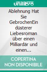 Ablehnung Hat Sie GebrochenEin düsterer Liebesroman über einen Milliardär und einen Wolfswandler. E-book. Formato EPUB ebook
