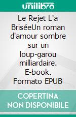 Le Rejet L'a BriséeUn roman d'amour sombre sur un loup-garou milliardaire. E-book. Formato EPUB ebook