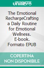 The Emotional RechargeCrafting a Daily Routine for Emotional Wellness. E-book. Formato EPUB ebook