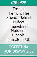 Tasting HarmonyThe Science Behind Perfect Ingredient Matches. E-book. Formato EPUB ebook