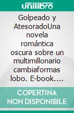 Golpeado y AtesoradoUna novela romántica oscura sobre un multimillonario cambiaformas lobo. E-book. Formato EPUB ebook