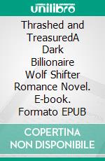 Thrashed and TreasuredA Dark Billionaire Wolf Shifter Romance Novel. E-book. Formato EPUB ebook