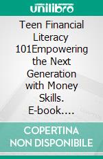 Teen Financial Literacy 101Empowering the Next Generation with Money Skills. E-book. Formato EPUB ebook