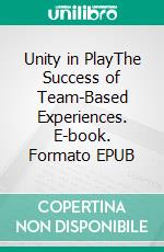 Unity in PlayThe Success of Team-Based Experiences. E-book. Formato EPUB ebook