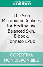 The Skin MicrobiomeRoutines for Healthy and Balanced Skin. E-book. Formato EPUB ebook