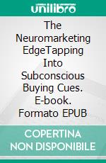The Neuromarketing EdgeTapping Into Subconscious Buying Cues. E-book. Formato EPUB ebook