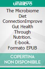 The Microbiome Diet ConnectionImprove Gut Health Through Nutrition. E-book. Formato EPUB ebook