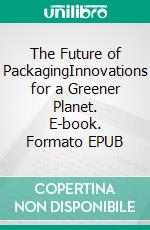 The Future of PackagingInnovations for a Greener Planet. E-book. Formato EPUB ebook