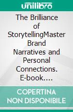 The Brilliance of StorytellingMaster Brand Narratives and Personal Connections. E-book. Formato EPUB ebook