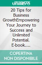 20 Tips for Business GrowthEmpowering Your Journey to Success and Unlimited Potential. E-book. Formato EPUB ebook
