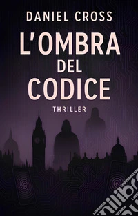 L'Ombra del CodiceUn thriller tecnologico tra spionaggio e cybersicurezza. E-book. Formato EPUB ebook