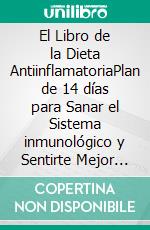 El Libro de la Dieta AntiinflamatoriaPlan de 14 días para Sanar el Sistema inmunológico y Sentirte Mejor que Nunca. E-book. Formato EPUB ebook