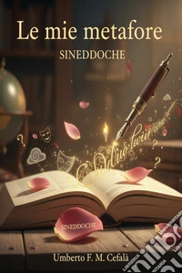 Le mie metafore - sineddocheEsplorazione delle figure retoriche attraverso la poesia. E-book. Formato EPUB ebook