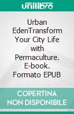 Urban EdenTransform Your City Life with Permaculture. E-book. Formato EPUB ebook