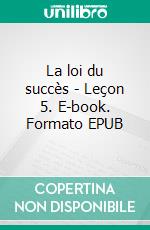 La loi du succès - Leçon 5. E-book. Formato EPUB ebook