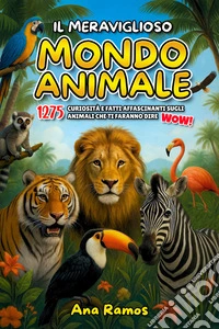 Il Meraviglioso Mondo Animale1275 Curiosità e Fatti Affascinanti sugli Animali che ti Faranno Dire WOW!. E-book. Formato EPUB ebook