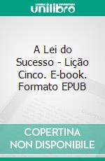 A Lei do Sucesso - Lição Cinco. E-book. Formato EPUB ebook