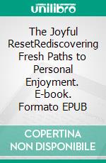The Joyful ResetRediscovering Fresh Paths to Personal Enjoyment. E-book. Formato EPUB ebook