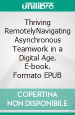 Thriving RemotelyNavigating Asynchronous Teamwork in a Digital Age. E-book. Formato EPUB ebook