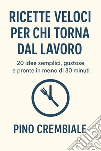 Ricette Veloci per Chi Torna dal Lavoro. E-book. Formato EPUB ebook