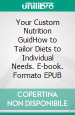 Your Custom Nutrition GuidHow to Tailor Diets to Individual Needs. E-book. Formato EPUB ebook