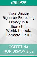 Your Unique SignatureProtecting Privacy in a Biometric World. E-book. Formato EPUB ebook