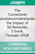 The Connectivity RevolutionUnderstanding the Impact of 5G Networks. E-book. Formato EPUB ebook