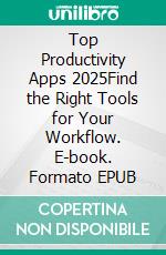 Top Productivity Apps 2025Find the Right Tools for Your Workflow. E-book. Formato EPUB ebook