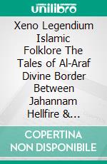 Xeno Legendium Islamic Folklore The Tales of Al-Araf Divine Border Between Jahannam Hellfire & Jannah Paradise. E-book. Formato PDF ebook
