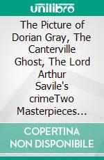 The Picture of Dorian Gray, The Canterville Ghost, The Lord Arthur Savile's crimeTwo Masterpieces by Oscar Wilde. E-book. Formato EPUB ebook