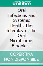 Oral Infections and Systemic Health: The Interplay of the Oral Microbiome. E-book. Formato EPUB ebook
