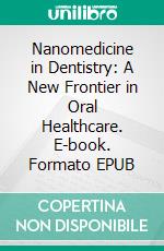 Nanomedicine in Dentistry: A New Frontier in Oral Healthcare. E-book. Formato EPUB ebook