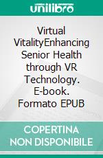 Virtual VitalityEnhancing Senior Health through VR Technology. E-book. Formato EPUB ebook