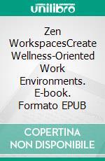 Zen WorkspacesCreate Wellness-Oriented Work Environments. E-book. Formato EPUB