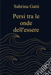 Persi tra le onde dell' essere. E-book. Formato EPUB ebook