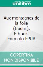 Aux montagnes de la folie (traduit). E-book. Formato EPUB ebook