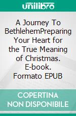 A Journey To BethlehemPreparing Your Heart for the True Meaning of Christmas. E-book. Formato EPUB ebook
