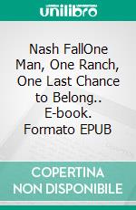 Nash FallOne Man, One Ranch, One Last Chance to Belong.. E-book. Formato EPUB ebook