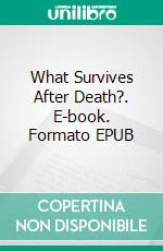 What Survives After Death?. E-book. Formato EPUB ebook