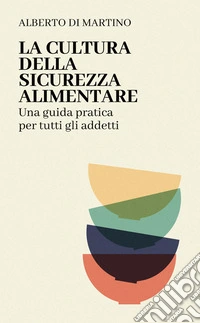 La Cultura della Sicurezza AlimentareUna guida pratica per tutti gli addetti. E-book. Formato EPUB ebook