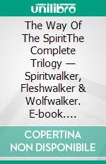 The Way Of The SpiritThe Complete Trilogy — Spiritwalker, Fleshwalker & Wolfwalker. E-book. Formato EPUB ebook
