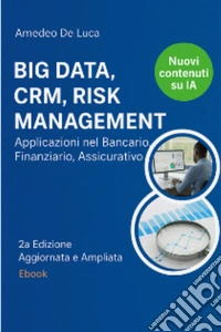Big Data, Crm, Risk ManagementApplicazioni nel Bancario, Finanziario, Assicurativo. E-book. Formato EPUB ebook