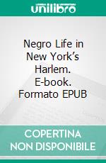 Negro Life in New York’s Harlem. E-book. Formato EPUB ebook