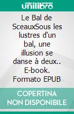 Le Bal de SceauxSous les lustres d'un bal, une illusion se danse à deux.. E-book. Formato EPUB ebook