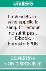 La VendettaLe sang appelle le sang. Et l'amour ne suffit pas.. E-book. Formato EPUB ebook