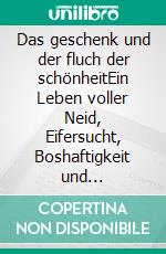 Das geschenk und der fluch der schönheitEin Leben voller Neid, Eifersucht, Boshaftigkeit und Einsamkeit.. E-book. Formato EPUB ebook