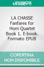 LA CHASSE Fanfares for Horn Quartet Book 1. E-book. Formato EPUB ebook
